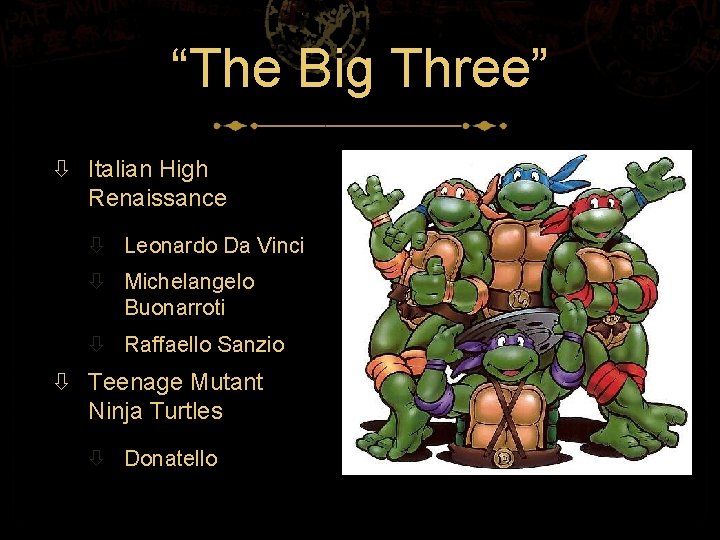 “The Big Three” Italian High Renaissance Leonardo Da Vinci Michelangelo Buonarroti Raffaello Sanzio Teenage