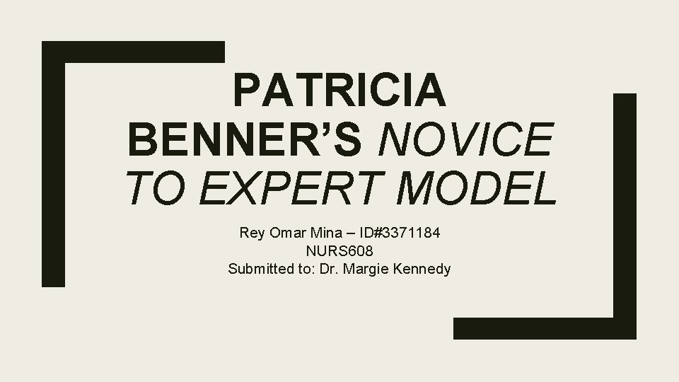 PATRICIA BENNER’S NOVICE TO EXPERT MODEL Rey Omar Mina – ID#3371184 NURS 608 Submitted