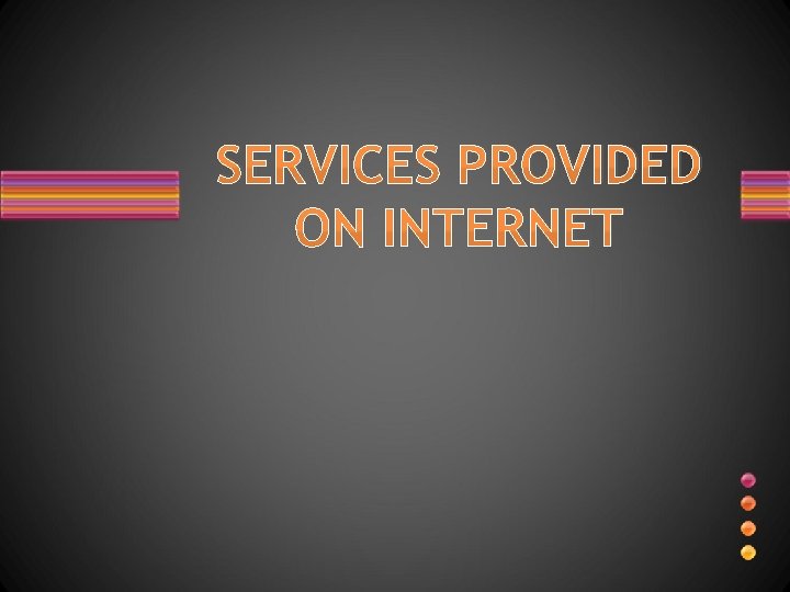 SERVICES PROVIDED ON INTERNET 