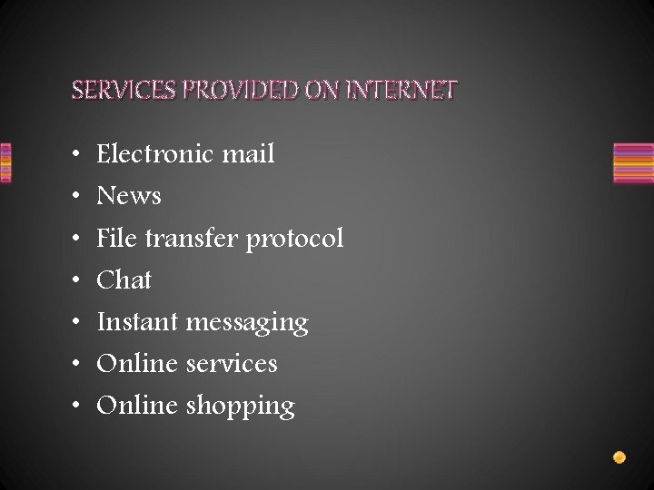 SERVICES PROVIDED ON INTERNET • • Electronic mail News File transfer protocol Chat Instant