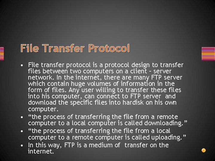 File Transfer Protocol • File transfer protocol is a protocol design to transfer files