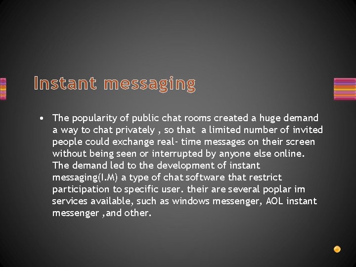 Instant messaging • The popularity of public chat rooms created a huge demand a