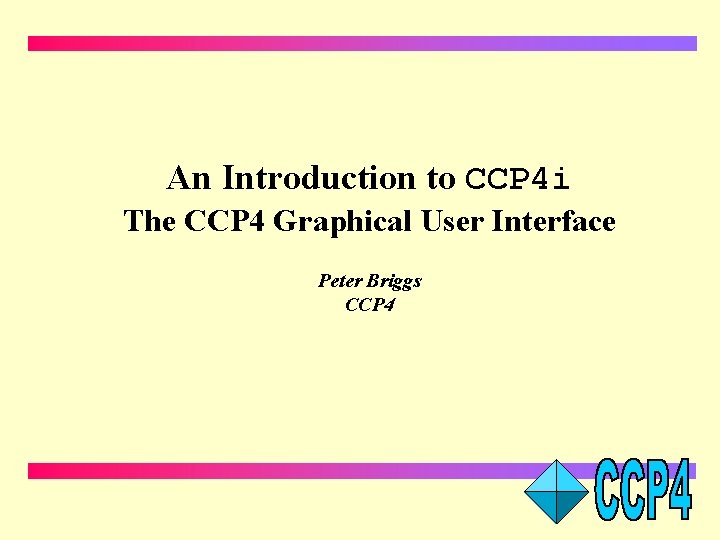 An Introduction to CCP 4 i The CCP 4 Graphical User Interface Peter Briggs