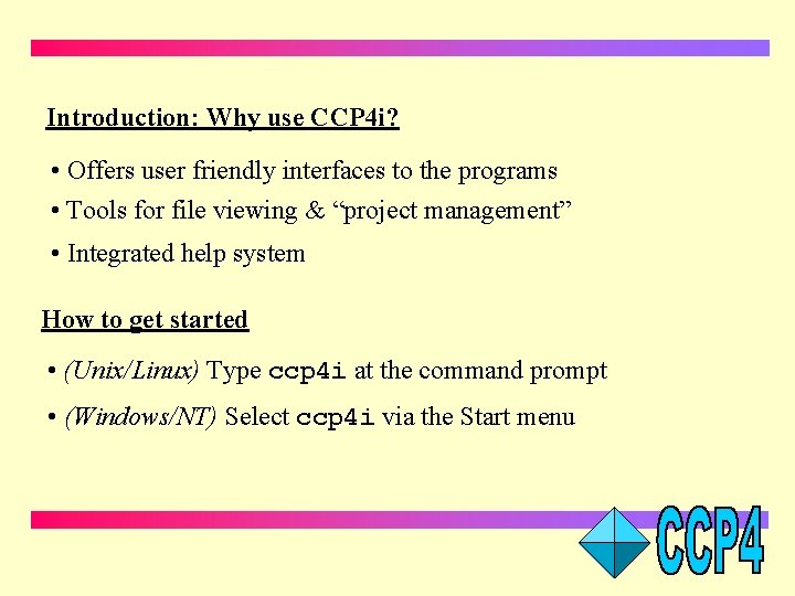 Introduction: Why use CCP 4 i? • Offers user friendly interfaces to the programs