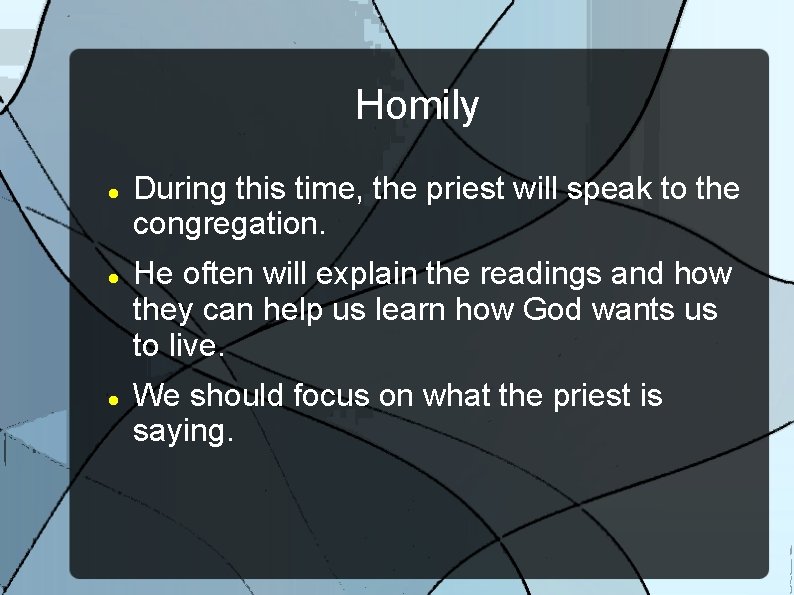Homily During this time, the priest will speak to the congregation. He often will