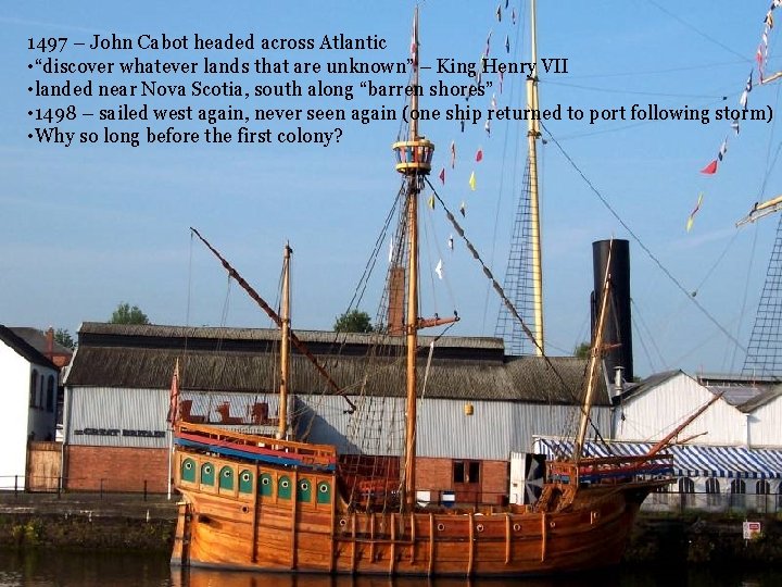 1497 – John Cabot headed across Atlantic • “discover whatever lands that are unknown”