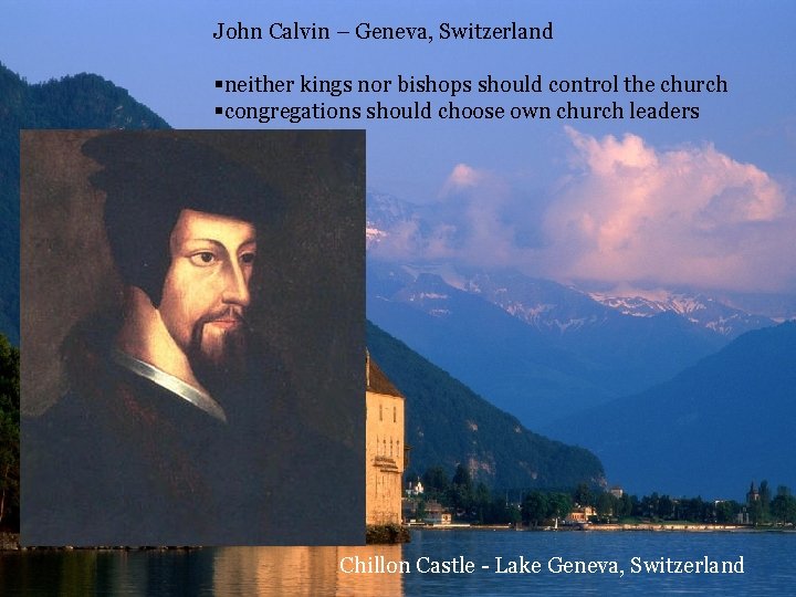 John Calvin – Geneva, Switzerland §neither kings nor bishops should control the church §congregations