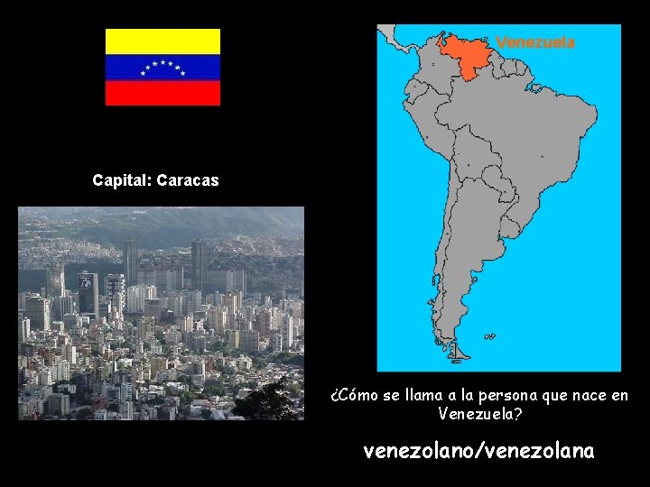 Venezuela Capital: Caracas ¿Cómo se llama a la persona que nace en Venezuela? venezolano/venezolana