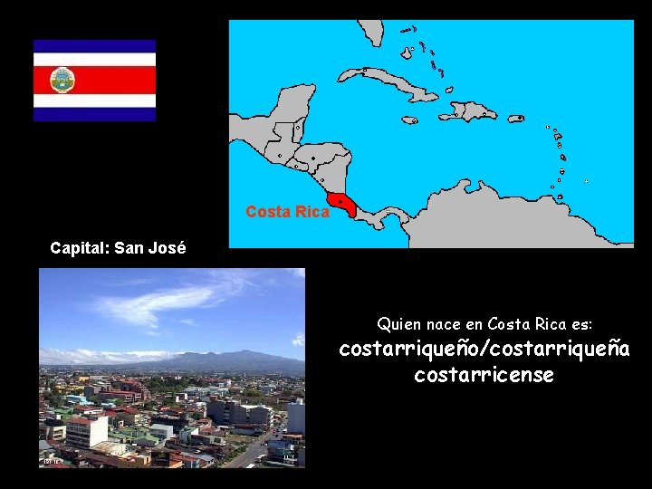 Costa Rica Capital: San José Quien nace en Costa Rica es: costarriqueño/costarriqueña costarricense 