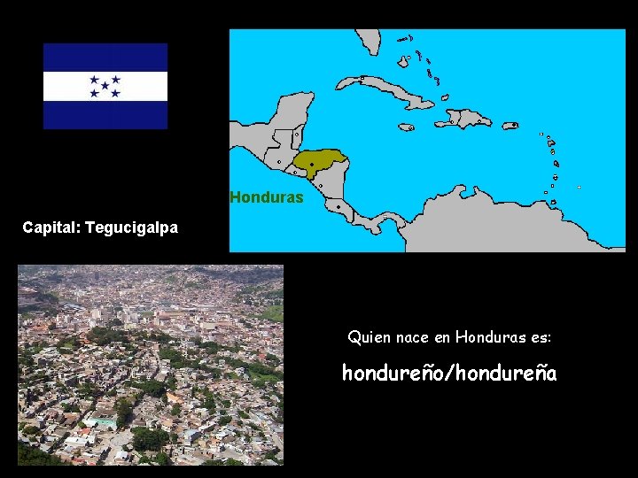 Honduras Capital: Tegucigalpa Quien nace en Honduras es: hondureño/hondureña 