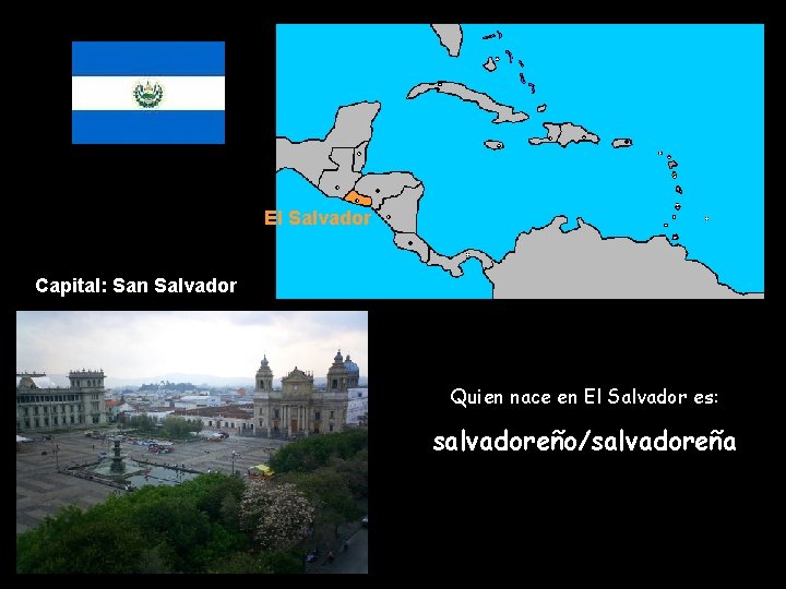 El Salvador Capital: San Salvador Quien nace en El Salvador es: salvadoreño/salvadoreña 