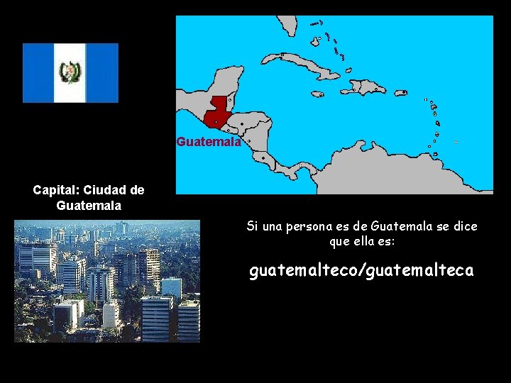 Guatemala Capital: Ciudad de Guatemala Si una persona es de Guatemala se dice que