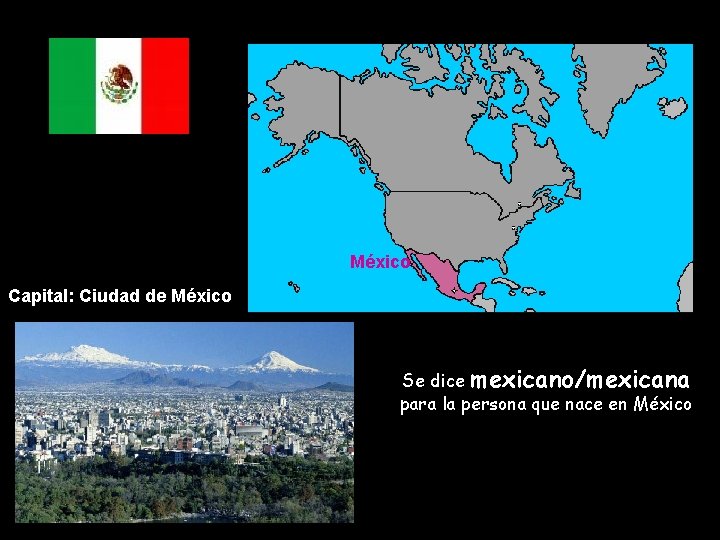 México Capital: Ciudad de México Se dice mexicano/mexicana para la persona que nace en