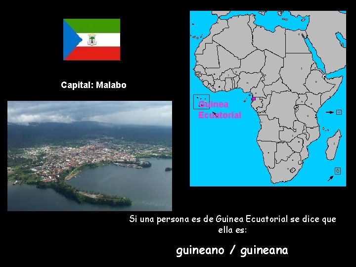 Capital: Malabo Guinea Ecuatorial Si una persona es de Guinea Ecuatorial se dice que
