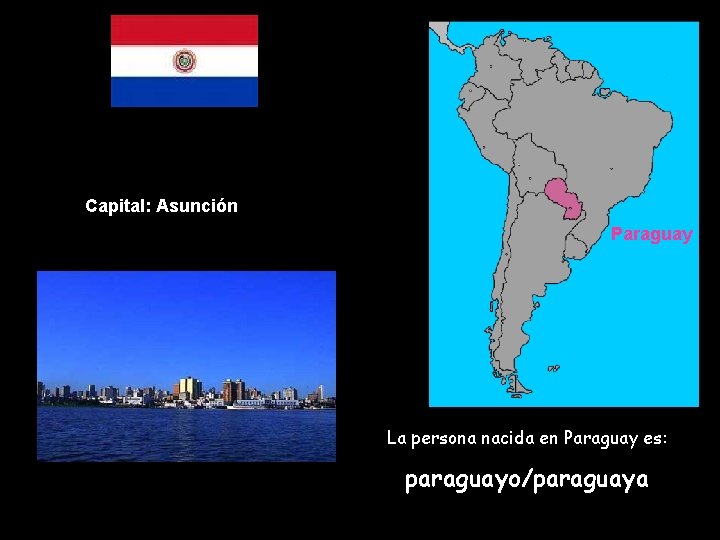 Capital: Asunción Paraguay La persona nacida en Paraguay es: paraguayo/paraguaya 