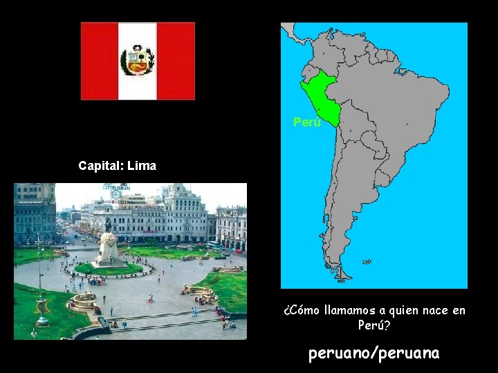 Perú Capital: Lima ¿Cómo llamamos a quien nace en Perú? peruano/peruana 