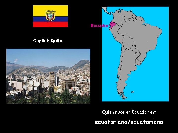 Ecuador Capital: Quito Quien nace en Ecuador es: ecuatoriano/ecuatoriana 