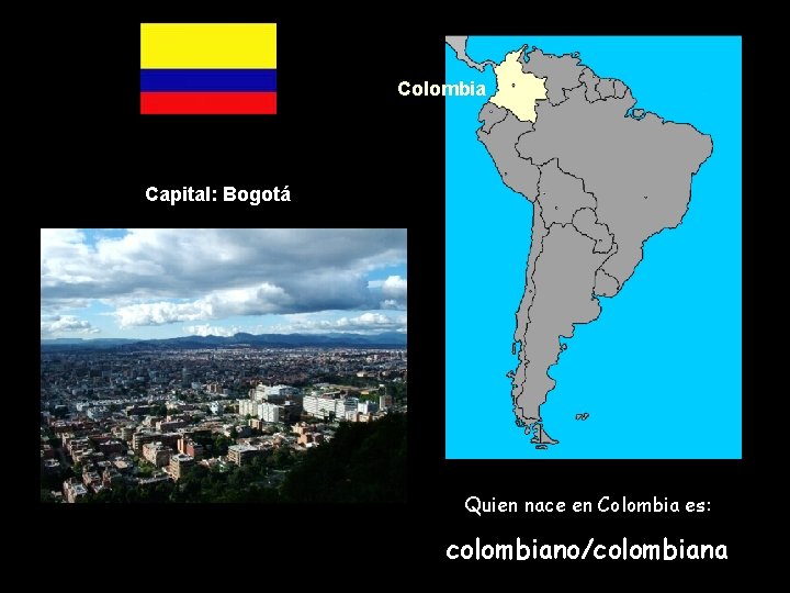 Colombia Capital: Bogotá Quien nace en Colombia es: colombiano/colombiana 