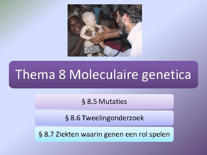 Thema 8 Moleculaire genetica § 8. 5 Mutaties § 8. 6 Tweelingonderzoek § 8.