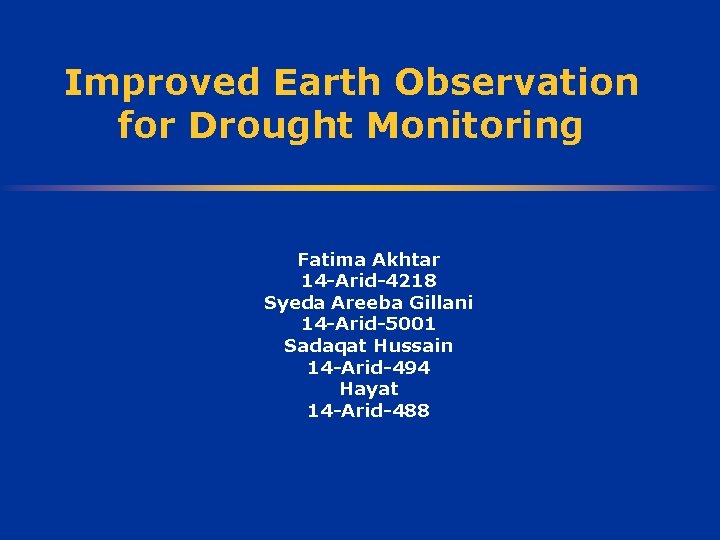 Improved Earth Observation for Drought Monitoring Fatima Akhtar 14 -Arid-4218 Syeda Areeba Gillani 14