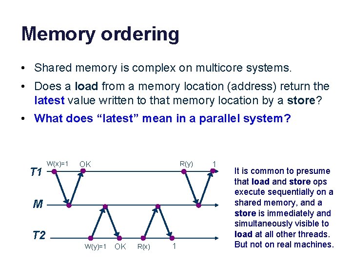 Memory ordering • Shared memory is complex on multicore systems. • Does a load