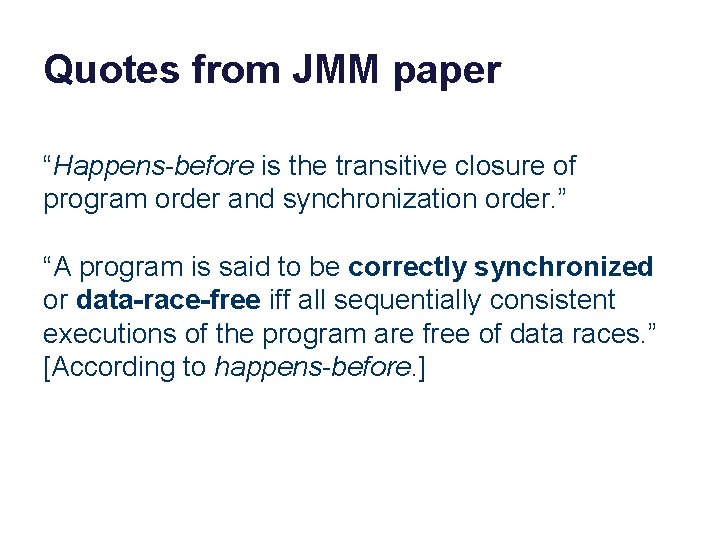 Quotes from JMM paper “Happens-before is the transitive closure of program order and synchronization
