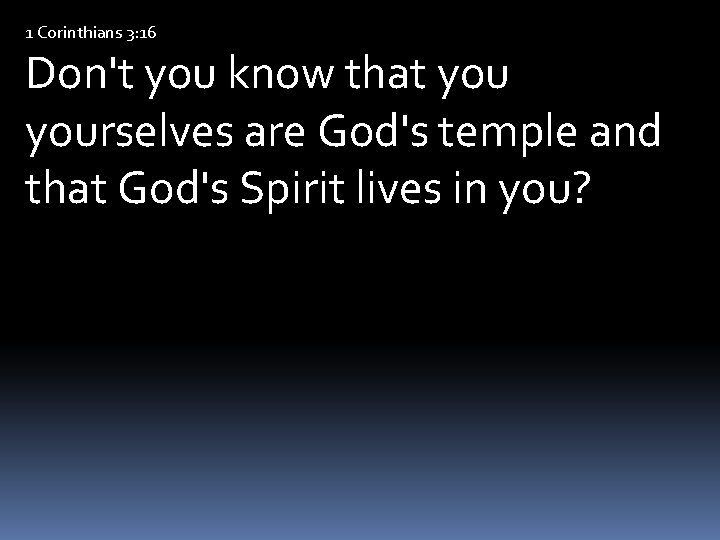 1 Corinthians 3: 16 Don't you know that yourselves are God's temple and that