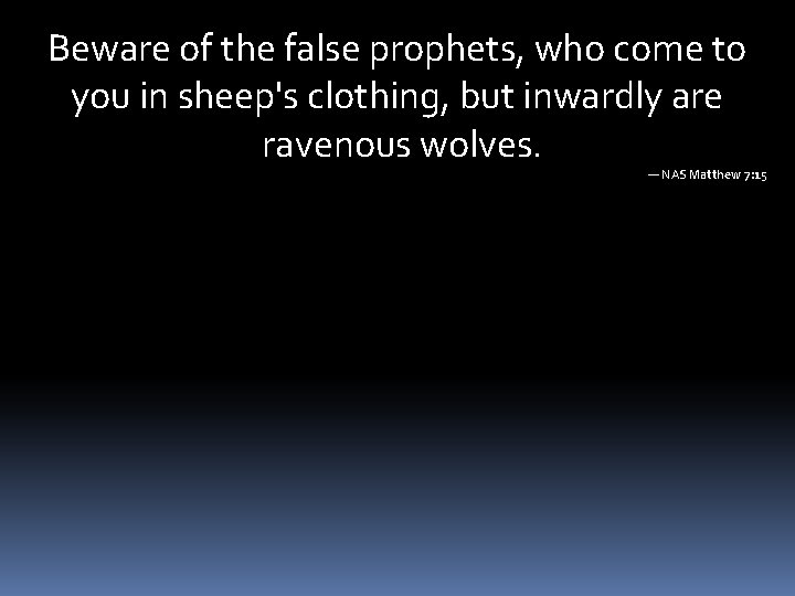 Beware of the false prophets, who come to you in sheep's clothing, but inwardly