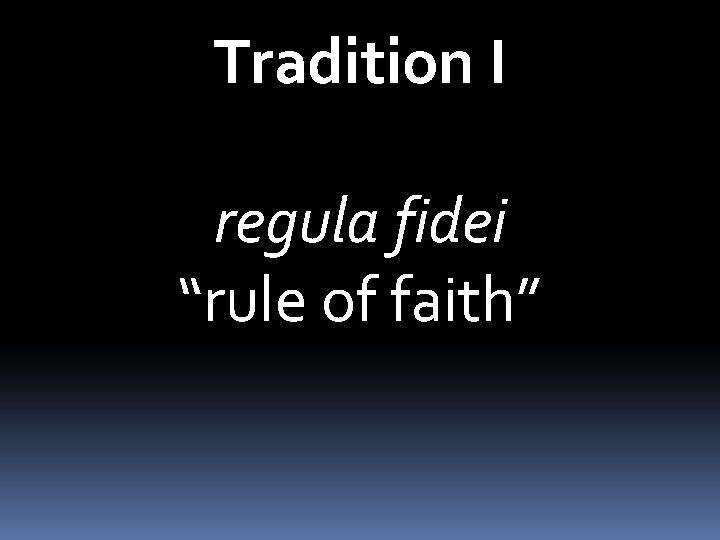 Tradition I regula fidei “rule of faith” 