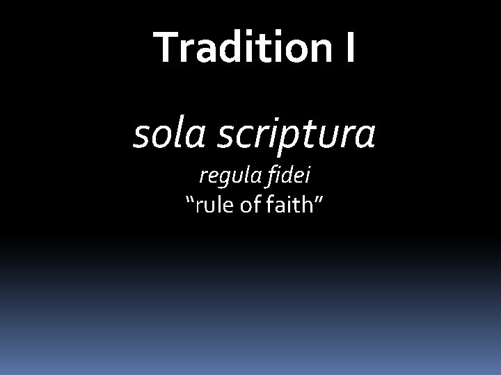 Tradition I sola scriptura regula fidei “rule of faith” 