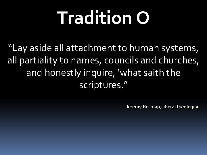 Tradition O “Lay aside all attachment to human systems, all partiality to names, councils