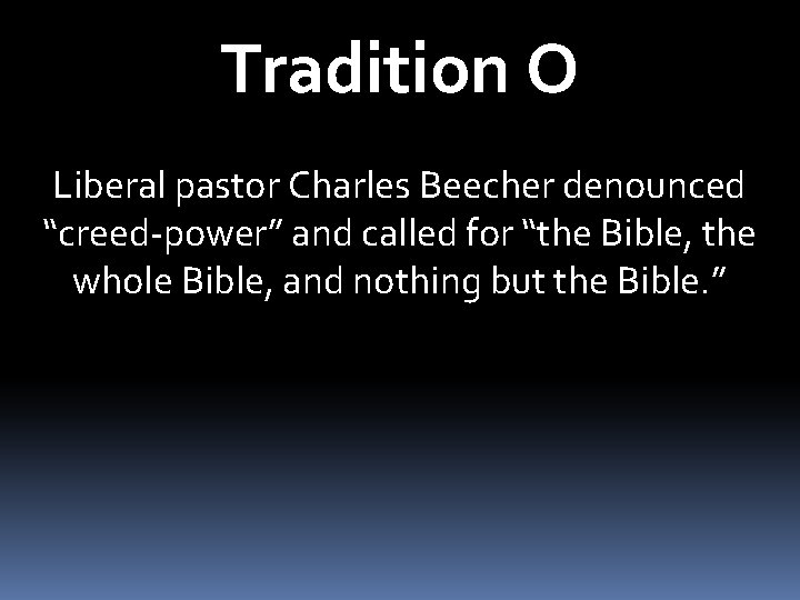 Tradition O Liberal pastor Charles Beecher denounced “creed-power” and called for “the Bible, the