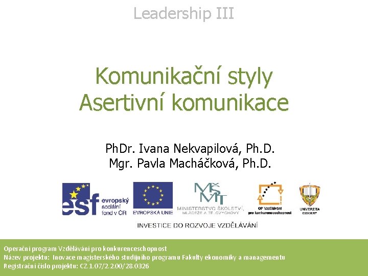 Leadership III Komunikační styly Asertivní komunikace Ph. Dr. Ivana Nekvapilová, Ph. D. Mgr. Pavla