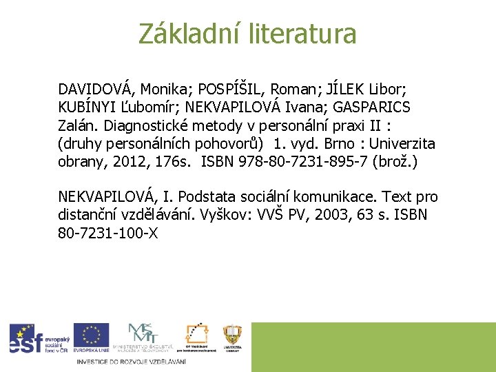 Základní literatura DAVIDOVÁ, Monika; POSPÍŠIL, Roman; JÍLEK Libor; KUBÍNYI Ľubomír; NEKVAPILOVÁ Ivana; GASPARICS Zalán.