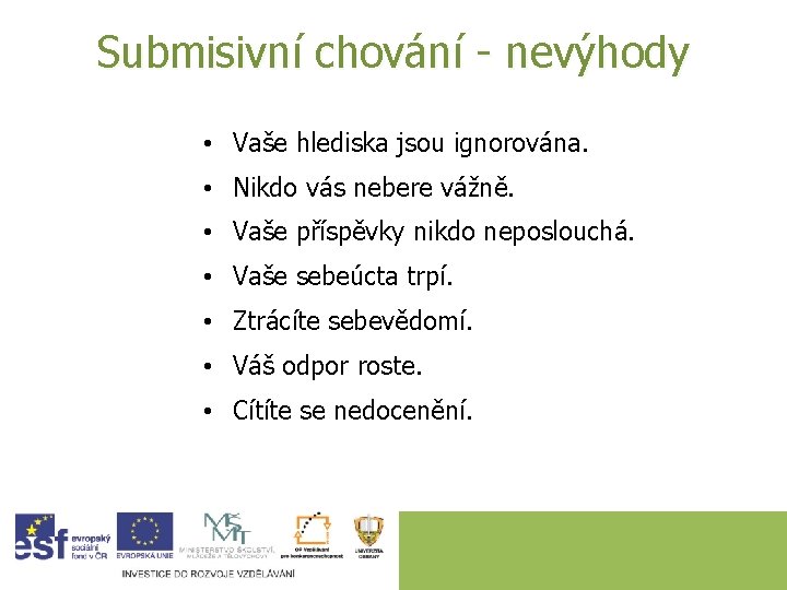 Submisivní chování - nevýhody • Vaše hlediska jsou ignorována. • Nikdo vás nebere vážně.