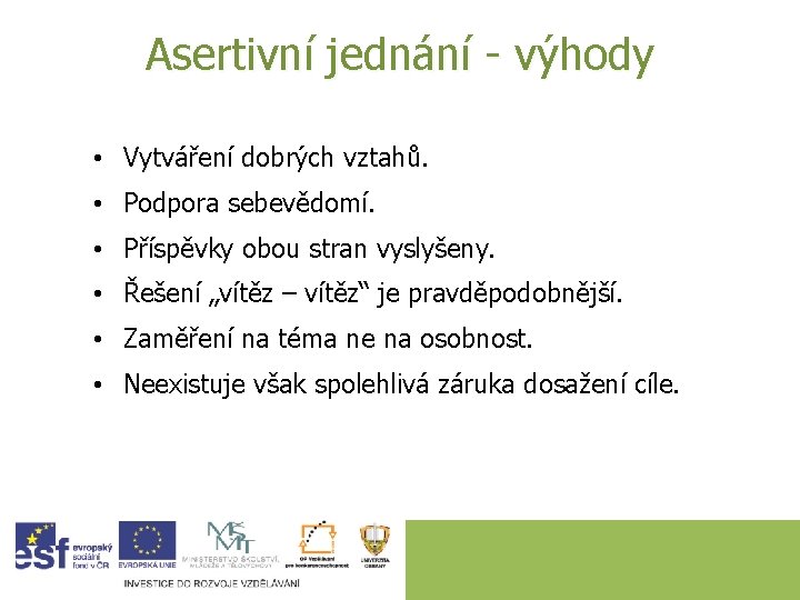 Asertivní jednání - výhody • Vytváření dobrých vztahů. • Podpora sebevědomí. • Příspěvky obou