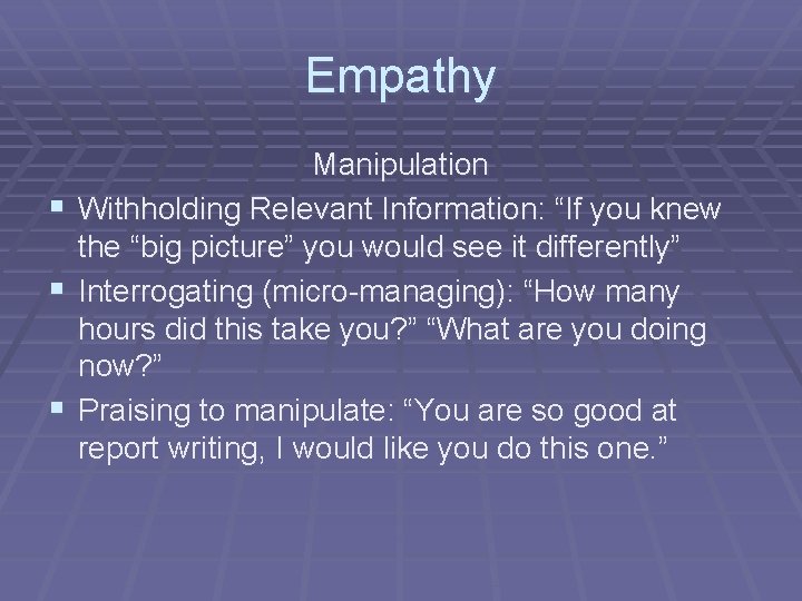 Empathy § § § Manipulation Withholding Relevant Information: “If you knew the “big picture”