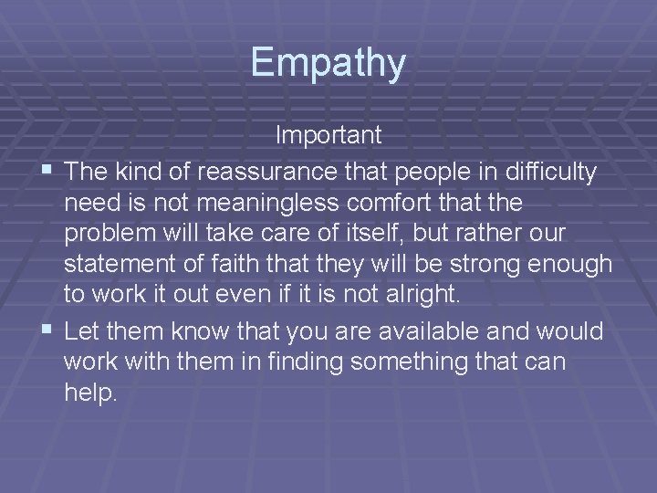 Empathy Important § The kind of reassurance that people in difficulty need is not