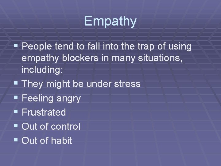 Empathy § People tend to fall into the trap of using empathy blockers in