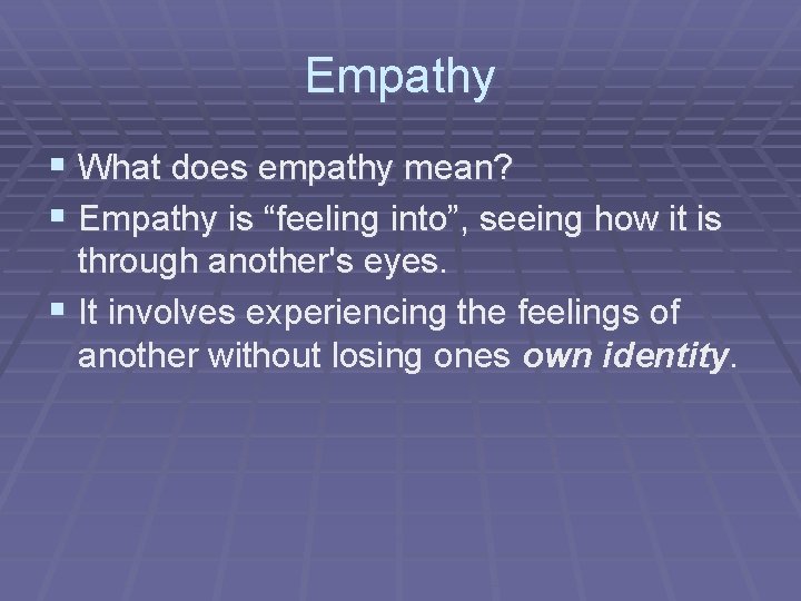 Empathy § What does empathy mean? § Empathy is “feeling into”, seeing how it