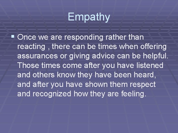 Empathy § Once we are responding rather than reacting , there can be times