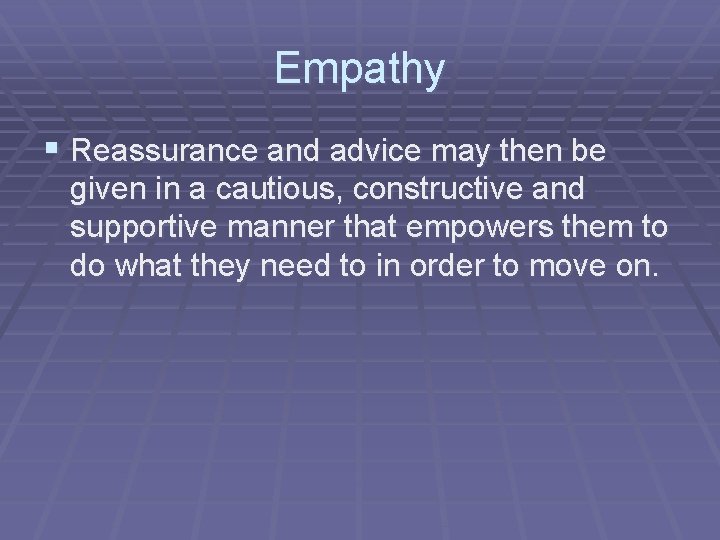 Empathy § Reassurance and advice may then be given in a cautious, constructive and