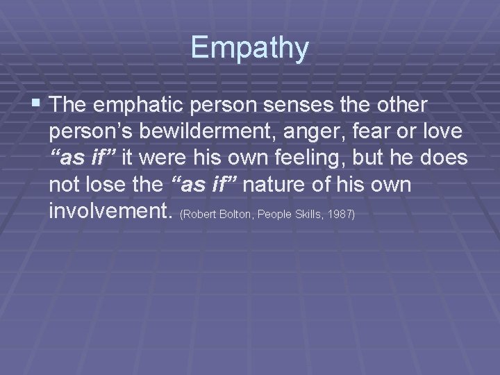 Empathy § The emphatic person senses the other person’s bewilderment, anger, fear or love