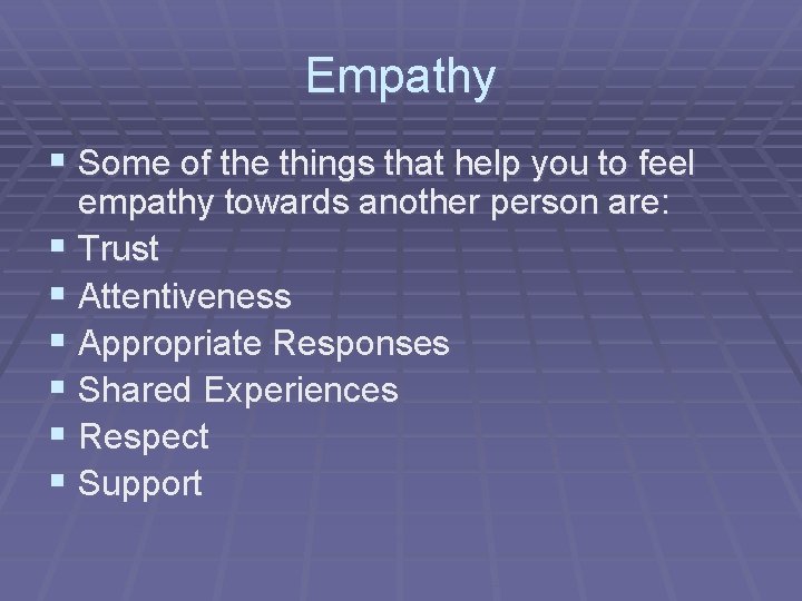 Empathy § Some of the things that help you to feel empathy towards another