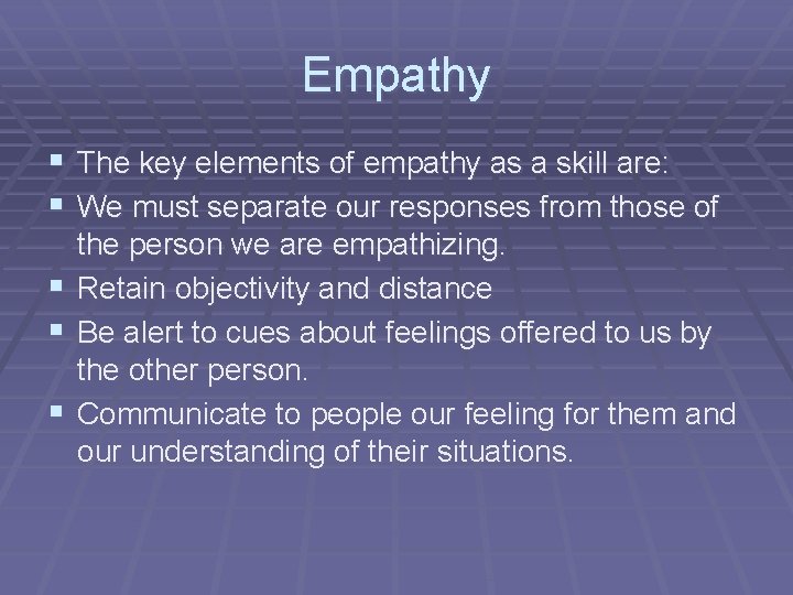 Empathy § The key elements of empathy as a skill are: § We must