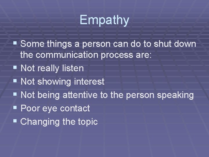 Empathy § Some things a person can do to shut down the communication process