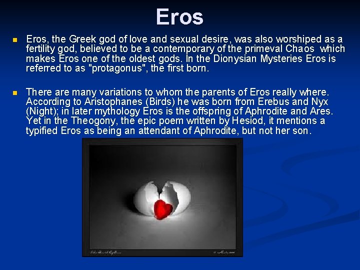 Eros n Eros, the Greek god of love and sexual desire, was also worshiped