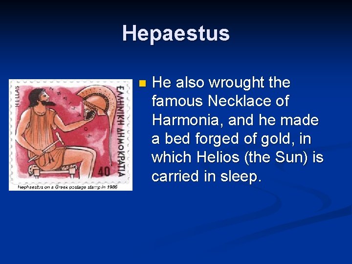 Hepaestus n He also wrought the famous Necklace of Harmonia, and he made a