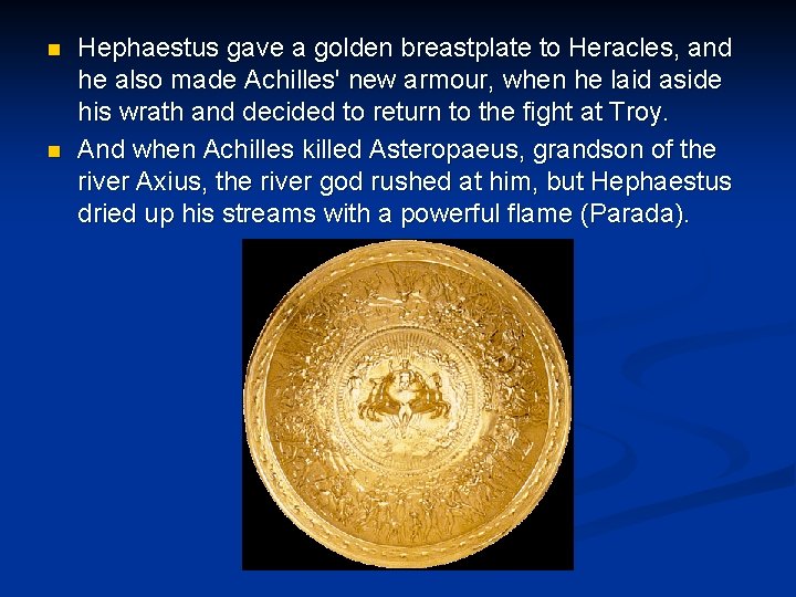 n n Hephaestus gave a golden breastplate to Heracles, and he also made Achilles'