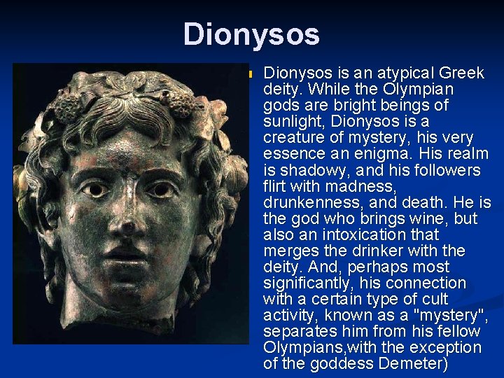 Dionysos n Dionysos is an atypical Greek deity. While the Olympian gods are bright